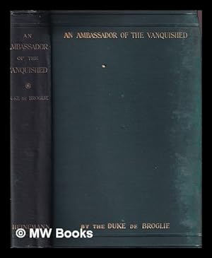 Seller image for An ambassador of the vanquished : Viscount lie de Gontaut-Biron's mission to Berlin, 1871-1877, from his diaries and memoranda / by the Duke de Broglie. Translated, with notes, by Albert D. Vandam for sale by MW Books