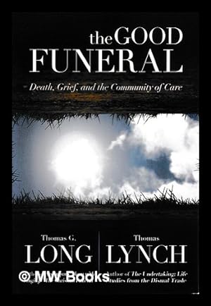 Seller image for The good funeral : death, grief, and the community of care / Thomas G. Long, Thomas Lynch for sale by MW Books