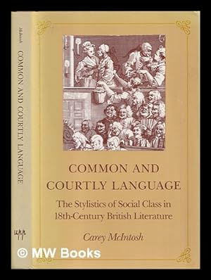 Seller image for Common and courtly language : the stylistics of social class in 18th-century English literature / Carey McIntosh for sale by MW Books