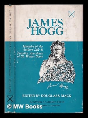 Seller image for James Hogg - memoirs of the author's life; and, Familiar anecdotes of Sir Walter Scott / edited by Douglas S. Mack for sale by MW Books