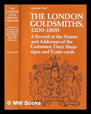 Seller image for The London goldsmiths, 1200-1800 : a record of the names and addresses of the craftsmen, their shop signs and trade cards / compiled by Sir Ambrose Heal from the records of the Goldsmiths Company and other contemporary sources for sale by MW Books