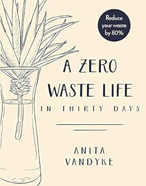 Imagen del vendedor de A Zero Waste Life: In Thirty Days a la venta por WeBuyBooks