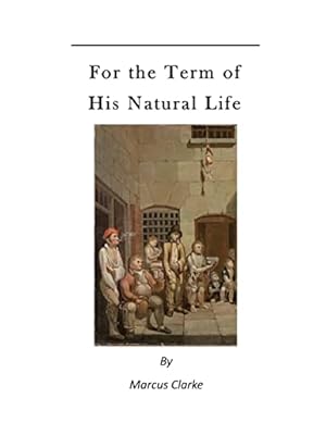 Bild des Verkufers fr For the Term of His Natural Life: A Convict in Early Australian History zum Verkauf von WeBuyBooks 2
