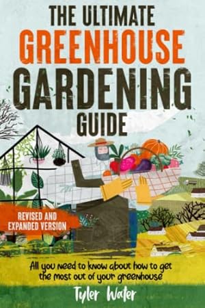 Bild des Verkufers fr The Ultimate Greenhouse Gardening Guide: All You Need to Know about to Get the Most out of your Greenhouse | BONUS: Scheduling plants for year-round growing (Gardening for Beginners) zum Verkauf von WeBuyBooks 2