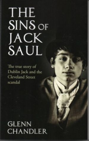 THE SINS OF JACK SAUL The true story of Dublin Jack and the Cleveland Street scandal (SIGNED)