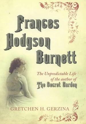 Image du vendeur pour Frances Hodgson Burnett: The Unpredictable Life Of The Author Of The Secret Garden mis en vente par WeBuyBooks