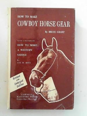 Seller image for How to make cowboy horse gear: with a section on how to make a western saddle by Lee M. Rice for sale by Cotswold Internet Books