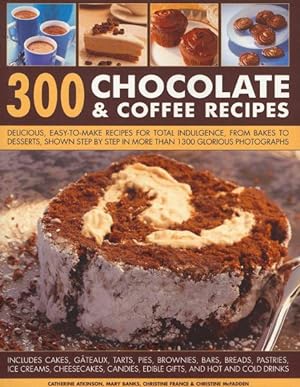 Seller image for 300 Chocolate & Coffee Recipes : Delicious, Easy-to-Make Recipes for Total Indulgence, from Bakes to Desserts, Shown Step by Step in More Than 1300 Glorious Photographs for sale by GreatBookPrices