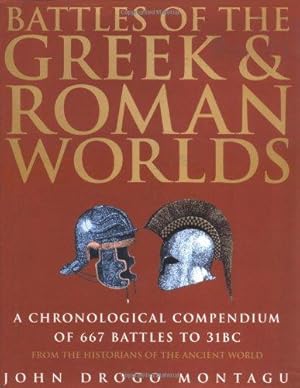 Image du vendeur pour Battles of the Greek and Roman Worlds: A Chronological Compendium of 667 Battles to 31BC, from the Historians of the Ancient World mis en vente par WeBuyBooks