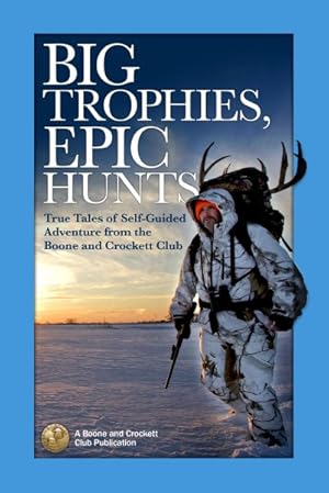 Seller image for Big Trophies, Epic Hunts : True Tales of Self-Guided Adventure from the Boone and Crockett Club for sale by GreatBookPricesUK