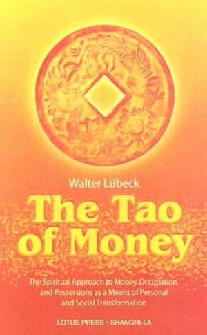 Seller image for Tao of Money : The Spiritual Approach to Money, Occupation, and Possessions As a Means of Personal and Social Transformation for sale by GreatBookPricesUK