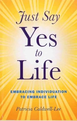 Bild des Verkufers fr Just Say Yes to Life : Embracing Individuation to Embrace Life zum Verkauf von GreatBookPrices