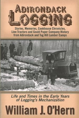 Bild des Verkufers fr Adirondack Logging : Stories, Memories, Cookhouse Chronicles, Linn Tractors, and Gould Paper Company History from Adirondack and Tug Hill Lumber Camps zum Verkauf von GreatBookPrices