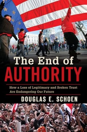 Seller image for End of Authority : How a Loss of Legitimacy and Broken Trust Are Endangering Our Future for sale by GreatBookPricesUK