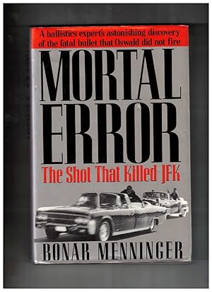 Mortal Error The Shot That Killed JFK, A ballistics expert's astonishing discovery of the fatal b...