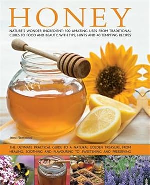 Bild des Verkufers fr Honey : Nature's Wonder Ingredient: 100 Amazing Uses from Traditional Cures to Food and Beauty, With Tips, Hints and 40 Tempting Recipes zum Verkauf von GreatBookPricesUK
