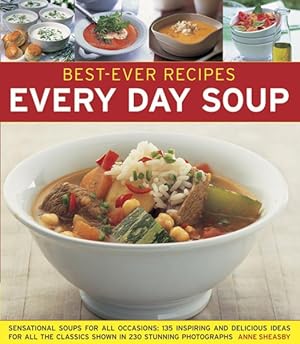 Immagine del venditore per Best-Ever Recipes Every Day Soup : Sensational Soups for All Occasions: 135 Inspiring and Delicious Ideas for All the Classics Shown in 230 Stunning Photographs venduto da GreatBookPrices