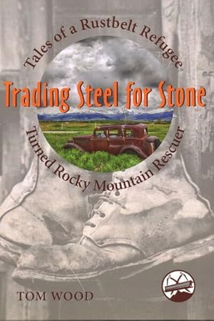 Bild des Verkufers fr Trading Steel for Stone : Tales of a Rustbelt Refugee Turned Rocky Mountain Rescuer zum Verkauf von GreatBookPrices