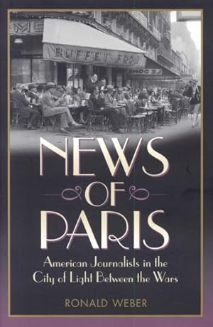 Seller image for News of Paris : American Journalists in the City of Light Between the Wars for sale by GreatBookPrices