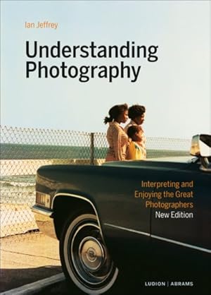 Seller image for Understanding Photography : Interpreting and Enjoying the Great Photographers for sale by GreatBookPrices