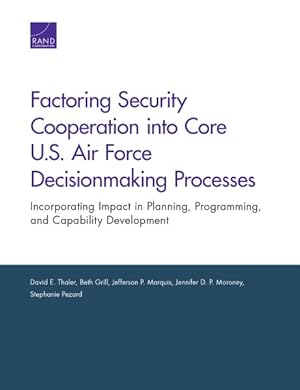 Seller image for Factoring Security Cooperation into Core U.S. Air Force Decisionmaking Processes : Incorporating Impact in Planning, Programming, and Capability Development for sale by GreatBookPrices