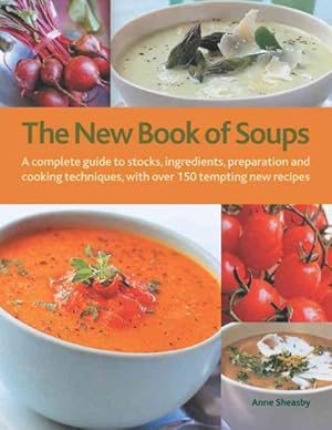 Image du vendeur pour New Book of Soups : A Complete Guide to Stocks, Ingredients, Preparation and Cooking Techniques, With over 150 Tempting New Recipes mis en vente par GreatBookPrices