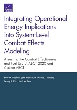 Seller image for Integrating Operational Energy Implications into System-Level Combat Effects Modeling : Assessing the Combat Effectiveness and Fuel Use of ABCT 2020 and Current ABCT for sale by GreatBookPrices