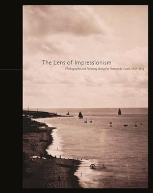 Seller image for Lens of Impressionism : Photography and Painting Along the Normandy Coast, 1850-1874 for sale by GreatBookPricesUK