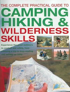 Imagen del vendedor de Complete Practical Guide to Camping, Hiking & Wilderness Skills : How to Enjoy the Great Outdoors in Complete Comfort and Safety-Everything from SImple Tents and Outside Vacationing to Navigation, Wilderness Problem-Solving and Coping with Extreme Weather a la venta por GreatBookPricesUK