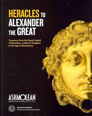 Seller image for Heracles to Alexander the Great : Treasures from the Royal Capital of Macedon, a Hellenic Kingdom in the Age of Democracy for sale by GreatBookPricesUK
