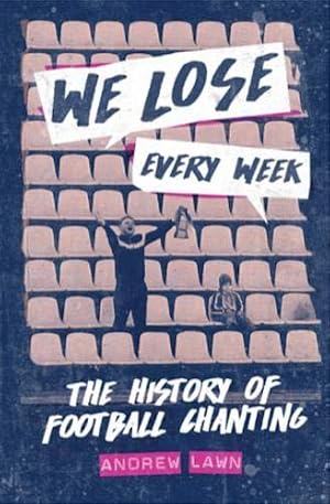 Imagen del vendedor de We Lose Every Week: The History of Football Chanting a la venta por WeBuyBooks
