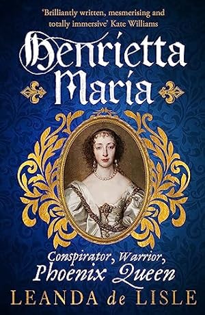 Immagine del venditore per Henrietta Maria: Conspirator, Warrior, and Phoenix Queen    the true story of Charles I  s wife venduto da WeBuyBooks