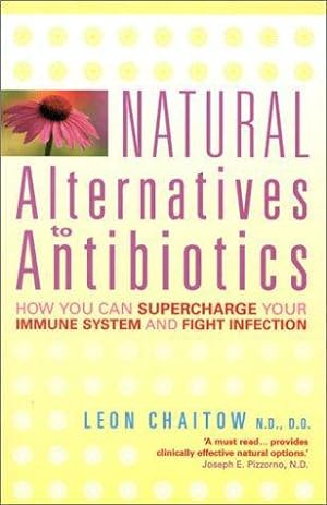 Imagen del vendedor de Natural Alternatives to Antibiotics: How you can Supercharge Your Immune System and Fight Infection a la venta por WeBuyBooks