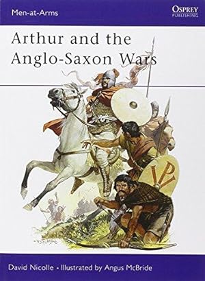Seller image for Arthur and the Anglo-Saxon Wars: Anglo-Celtic Warfare, A.D.410-1066: v.154 (Men-at-Arms) for sale by WeBuyBooks