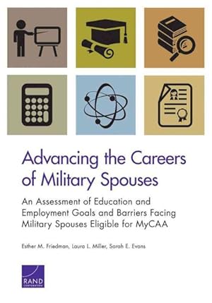 Bild des Verkufers fr Advancing the Careers of Military Spouses : An Assessment of Education and Employment Goals and Barriers Facing Military Spouses Eligible for MyCAA zum Verkauf von GreatBookPrices