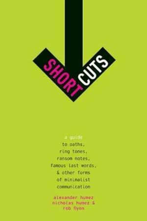 Seller image for Short Cuts : A Guide to Oaths, Ring Tones, Ransom Notes, Famous Last Words, and Other Forms of Minimalist Communication for sale by GreatBookPricesUK