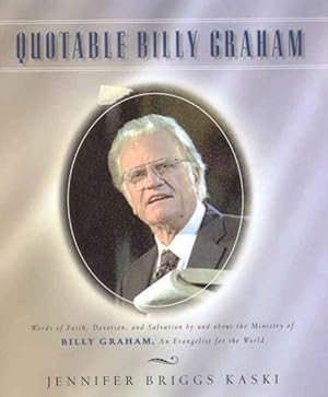 Seller image for Quotable Billy Graham : Words of Faith, Devotion, and Salvation from and About the Ministry of Billy Graham, an Evangelist for the World for sale by GreatBookPrices