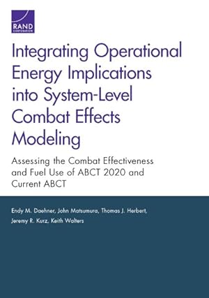 Seller image for Integrating Operational Energy Implications into System-Level Combat Effects Modeling : Assessing the Combat Effectiveness and Fuel Use of ABCT 2020 and Current ABCT for sale by GreatBookPrices