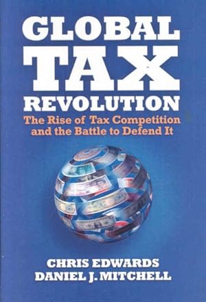 Seller image for Global Tax Revolution : The Rise of Tax Competition and the Battle to Defend It for sale by GreatBookPricesUK