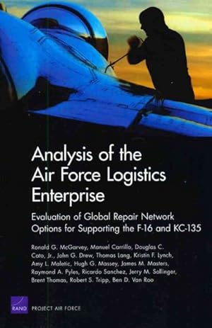 Seller image for Analysis of the Air Force Logistics Enterprise : Evaluation of Global Repair Network Options for Supporting the F-16 and KC-135 for sale by GreatBookPrices