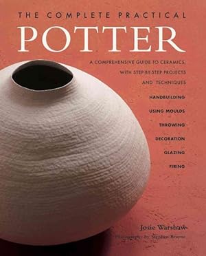 Image du vendeur pour Complete Practical Potter : A Comprehensive Guide to Ceramics, With Step-by-Step Projects and Techniques mis en vente par GreatBookPrices