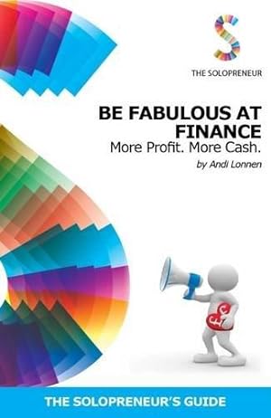 Seller image for Be Fabulous at Finance: More Profit. More Cash.: 3 (The Solopreneur's Guide) for sale by WeBuyBooks