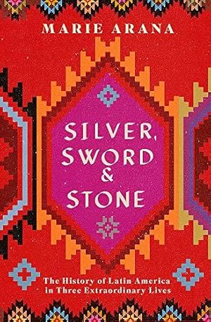 Seller image for Silver, Sword and Stone: The Story of Latin America in Three Extraordinary Lives for sale by WeBuyBooks