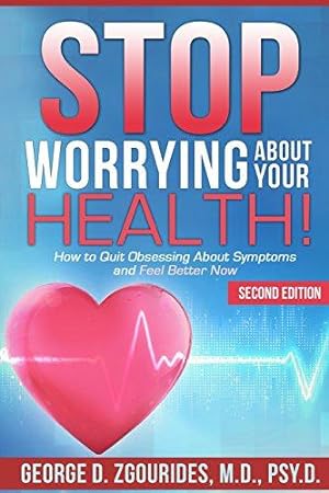 Bild des Verkufers fr STOP WORRYING ABOUT YOUR HEALTH! How to Quit Obsessing About Symptoms and Feel Better Now - Second Edition zum Verkauf von WeBuyBooks