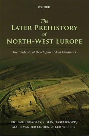 Bild des Verkufers fr Later Prehistory of North-West Europe : The Evidence of Development-Led Fieldwork zum Verkauf von GreatBookPricesUK