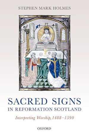 Image du vendeur pour Sacred Signs in Reformation Scotland : Interpreting Worship 1488-1590 mis en vente par GreatBookPricesUK