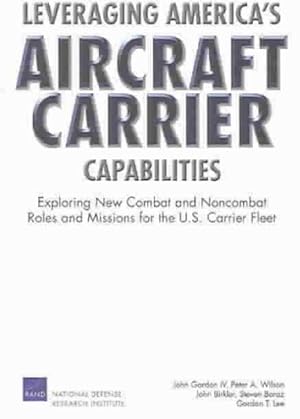 Seller image for Leveraging America's Aircraft Carrier Capabilities : Exploring New Combat and Noncombat Roles and Missions for the U. S. Carrier Fleet for sale by GreatBookPrices