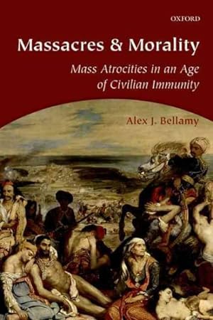 Seller image for Massacres and Morality : Mass Atrocities in an Age of Civilian Immunity for sale by GreatBookPrices