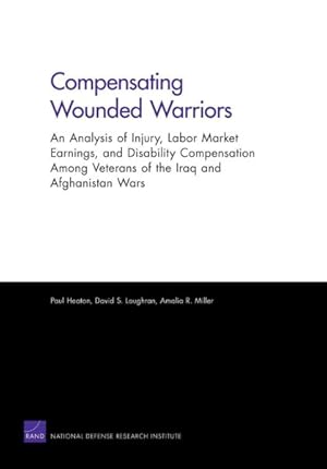 Seller image for Compensating Wounded Warriors : An Analysis of Injury, Labor Market Earnings, and Disability Compensation Among Veterans of the Iraq and Afghanistan Wars for sale by GreatBookPrices