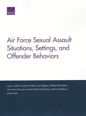 Image du vendeur pour Air Force Sexual Assault Situations, Settings, and Offender Behaviors mis en vente par GreatBookPrices